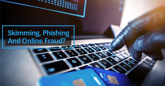 Skimming, Phishing And Online Fraud?