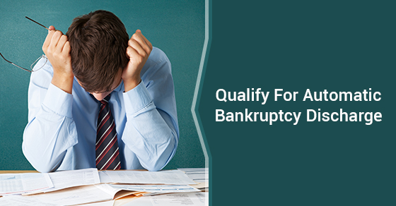 Qualify For Automatic Bankruptcy Discharge