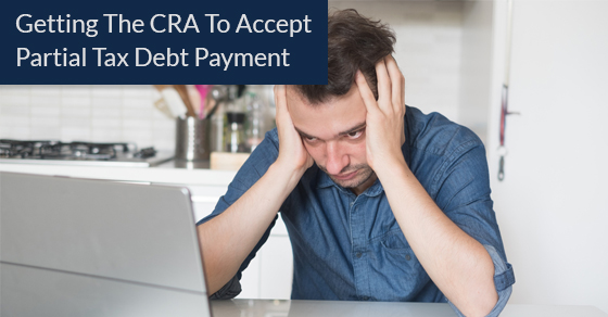 Getting The CRA To Accept Partial Tax Debt Payment