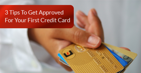 Tips To Get Approved For Your First Credit Card